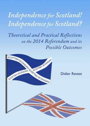 Independence for Scotland! Independence for Scotland?: Theoretical and Practical Reflections on the 2014 Referendum and Its Possible Outcomes de Didier Revest