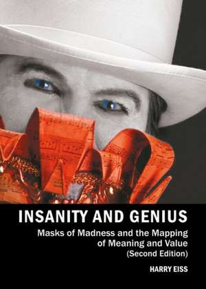 Insanity and Genius: Masks of Madness and the Mapping of Meaning and Value (Second Edition) de Harry Eiss