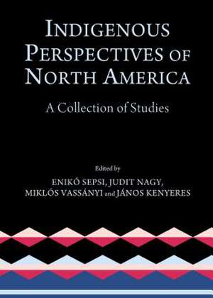 Indigenous Perspectives of North America: A Collection of Studies de Janos Kenyeres