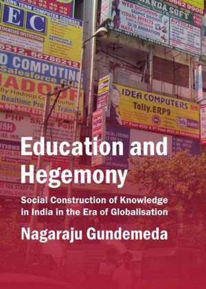 Education and Hegemony: Social Construction of Knowledge in India in the Era of Globalisation de Nagaraju Gundemeda