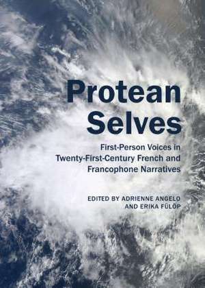 Protean Selves: First-Person Voices in Twenty-First-Century French and Francophone Narratives de Adrienne Angelo