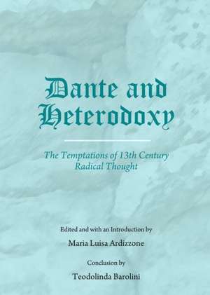 Dante and Heterodoxy: The Temptations of 13th Century Radical Thought de Maria Luisa Ardizzone