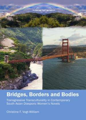 Bridges, Borders and Bodies: Transgressive Transculturality in Contemporary South Asian Diasporic Womenas Novels de Christine Vogt-William