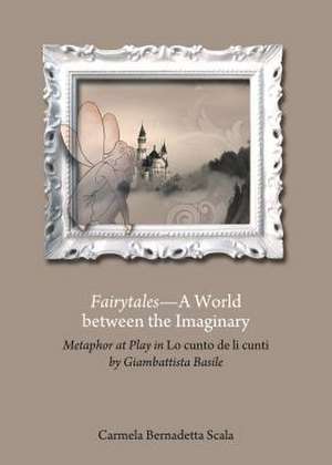 Fairytalesaa World Between the Imaginary: Metaphor at Play in Alo Cunto de Li Cuntia by Giambattista Basile de Carmela Bernadetta Scala