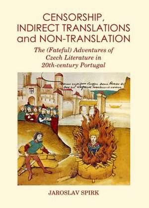 Censorship, Indirect Translations and Non-Translation: The (Fateful) Adventures of Czech Literature in 20th-Century Portugal de Jaroslav Spirk