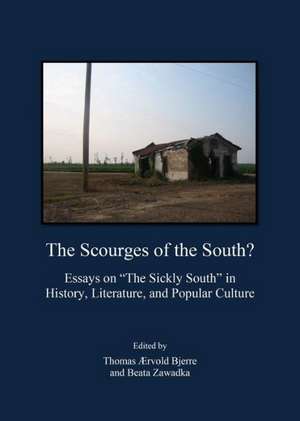 The Scourges of the South? Essays on Athe Sickly Southa in History, Literature, and Popular Culture de Thomas Aervold Bjerre