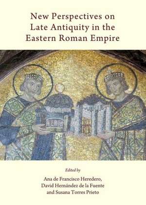 New Perspectives on Late Antiquity in the Eastern Roman Empire de David Hernandez Fuente