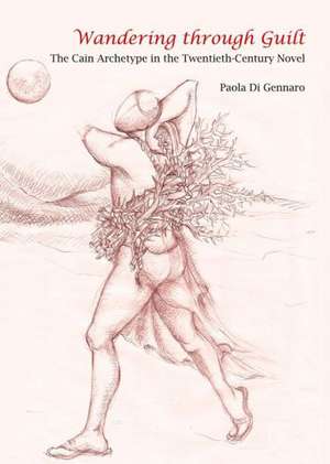 Wandering Through Guilt: The Cain Archetype in the Twentieth-Century Novel de Paola Di Gennaro