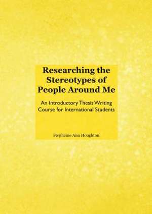 Researching the Stereotypes of People Around Me: An Introductory Thesis Writing Course for International Students de Stephanie Ann Houghton