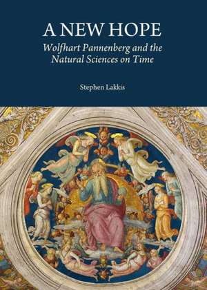 A New Hope: Wolfhart Pannenberg and the Natural Sciences on Time de Stephen Lakkis