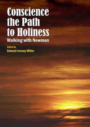 Conscience the Path to Holiness: Walking with Newman de Edward Jeremy Miller