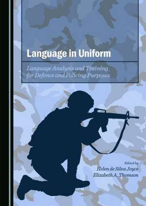 Language in Uniform: Language Analysis and Training for Defence and Policing Purposes de Helen De Silva Joyce