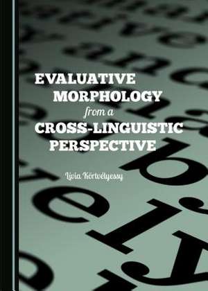 Evaluative Morphology from a Cross-Linguistic Perspective de Livia Kortvelyessy