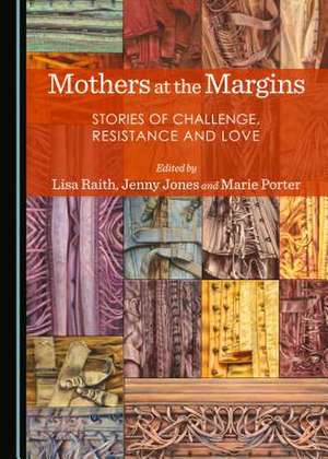 Mothers at the Margins: Stories of Challenge, Resistance and Love de Lisa Raith