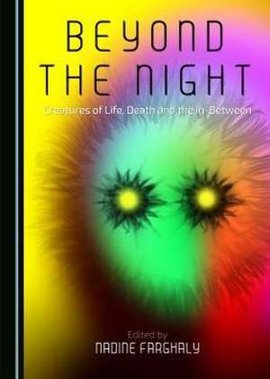 Beyond the Night: Creatures of Life, Death and the In-Between de Nadine Farghaly