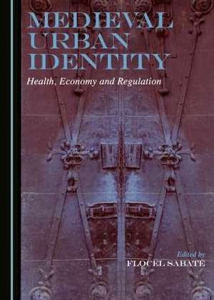 Medieval Urban Identity: Health, Economy and Regulation de Flocel Sabate