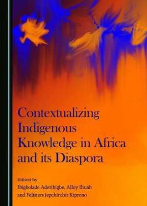 Contextualizing Indigenous Knowledge in Africa and Its Diaspora de Ibigbolade Aderibigbe