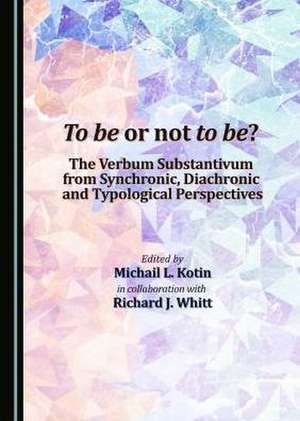 To Be or Not to Be? the Verbum Substantivum from Synchronic, Diachronic and Typological Perspectives de Michail L. Kotin