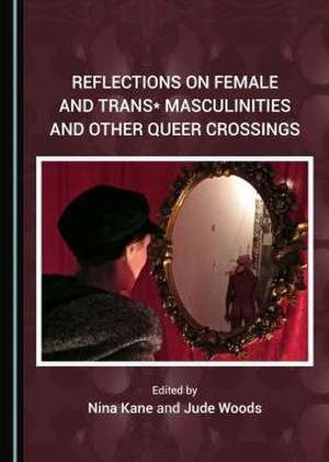 Reflections on Female and Trans* Masculinities and Other Queer Crossings de Kane, Nina