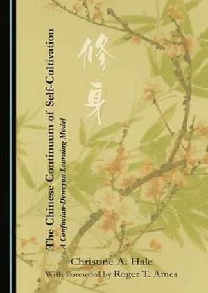 The Chinese Continuum of Self-Cultivation: A Confucian-Deweyan Learning Model de Christine A. Hale