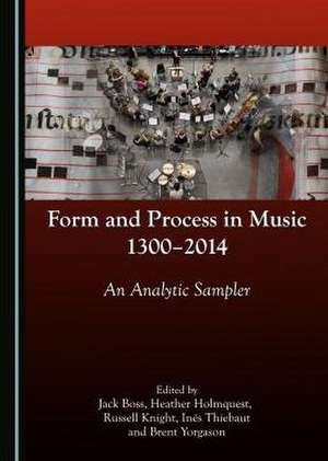 Form and Process in Music, 1300-2014: An Analytic Sampler de Jack Boss