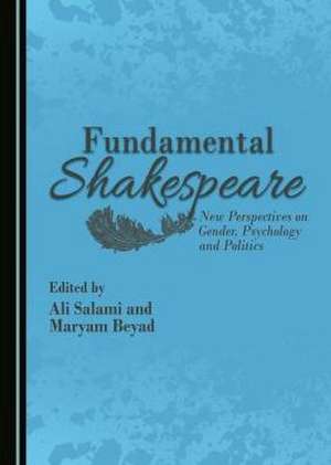 Fundamental Shakespeare: New Perspectives on Gender, Psychology and Politics de Maryam Beyad