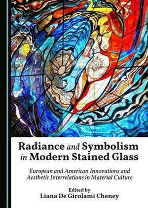 Radiance and Symbolism in Modern Stained Glass de Liana De Cheney