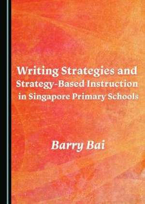 Writing Strategies and Strategy-Based Instruction in Singapore Primary Schools de Barry Bai