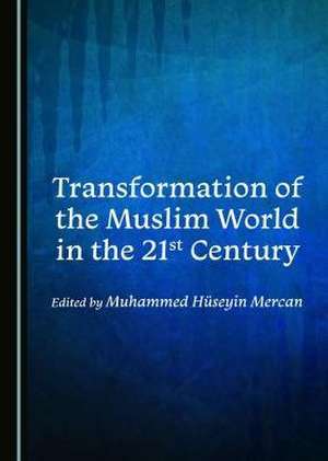 Transformation of the Muslim World in the 21st Century de Muhammed Huseyin Mercan