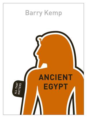 Ancient Egypt: All That Matters de Barry J Kemp