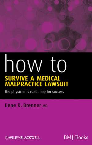 How to Survive a Medical Malpractice Lawsuit – The Physician′s Road Map for Success de IR Brenner