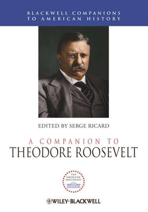 A Companion to Theodore Roosevelt de S Ricard