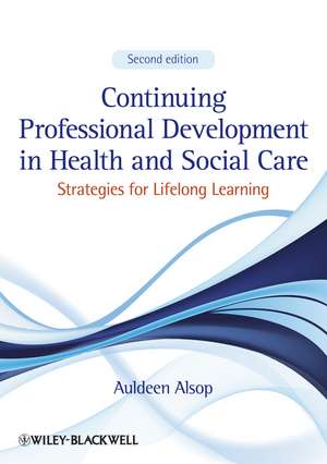 Continuing Professional Development in Health and Social Care – Strategies for Lifelong Learning 2e de A Alsop