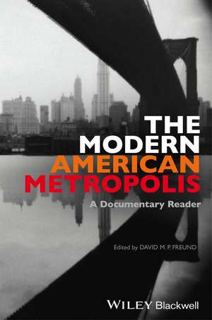 The Modern American Metropolis – A Documentary Reader de D Freund