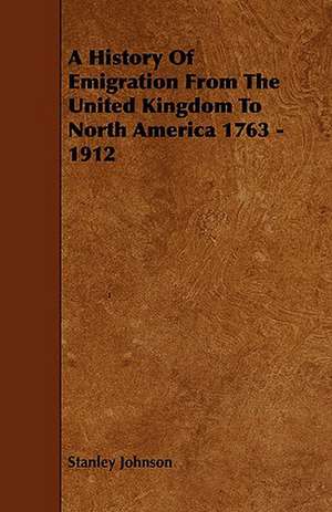 A History of Emigration from the United Kingdom to North America 1763 - 1912 de Stanley Johnson