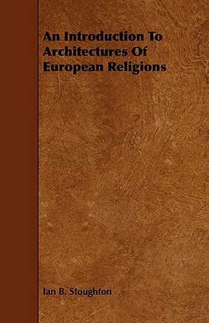 An Introduction to Architectures of European Religions de Ian B. Stoughton