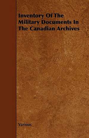 Inventory of the Military Documents in the Canadian Archives de Various