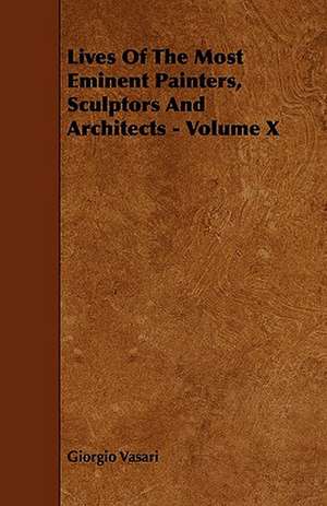 Lives of the Most Eminent Painters, Sculptors and Architects - Volume X de Giorgio Vasari