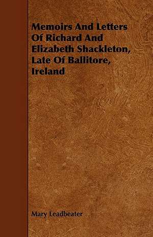 Memoirs And Letters Of Richard And Elizabeth Shackleton, Late Of Ballitore, Ireland de Mary Leadbeater