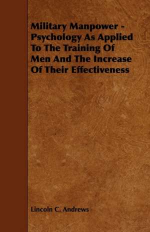 Military Manpower - Psychology as Applied to the Training of Men and the Increase of Their Effectiveness de Lincoln C. Andrews