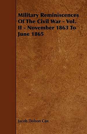 Military Reminiscences Of The Civil War - Vol. II - November 1863 To June 1865 de Jacob Dolson Cox