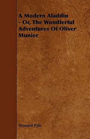 A Modern Aladdin - Or, The Wondferful Adventures Of Oliver Munier de Howard Pyle