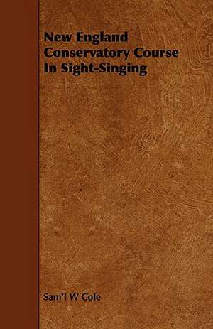 New England Conservatory Course in Sight-Singing de Sam'l W. Cole