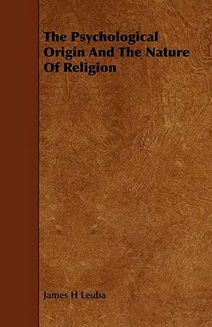 The Psychological Origin And The Nature Of Religion de James H. Leuba