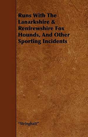 Runs With The Lanarkshire & Renfrewshire Fox Hounds, And Other Sporting Incidents de Stringhalt