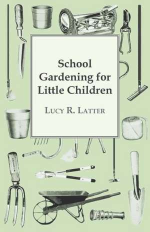 School Gardening for Little Children de Lucy R. Latter