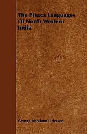 The Pisaca Languages of North Western India de George Abraham Grierson