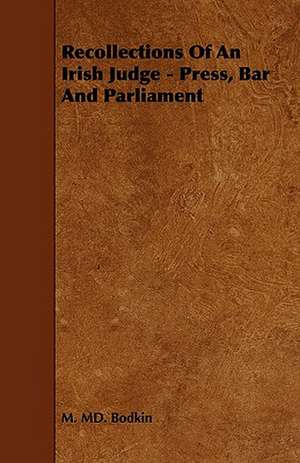 Recollections of an Irish Judge - Press, Bar and Parliament de M. Md Bodkin