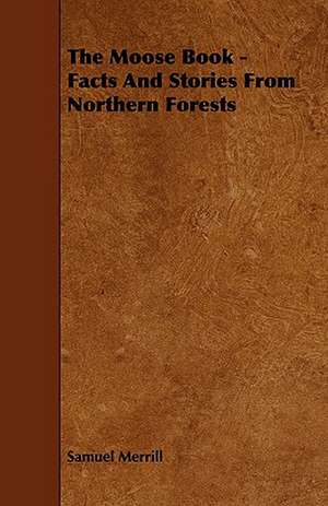 The Moose Book - Facts and Stories from Northern Forests de Samuel Iii Merrill