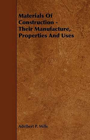 Materials of Construction - Their Manufacture, Properties and Uses de Adelbert P. Mills